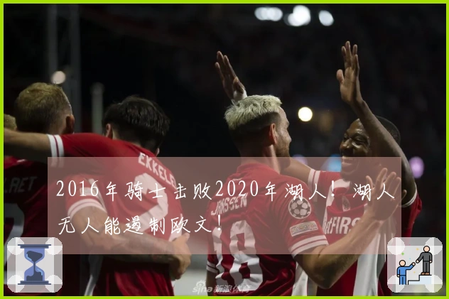 2016年骑士击败2020年湖人！湖人无人能遏制欧文！