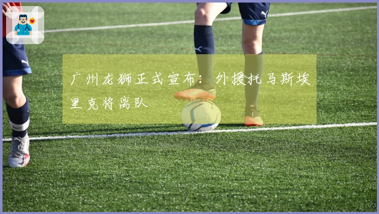 广州龙狮正式宣布：外援托马斯埃里克将离队
